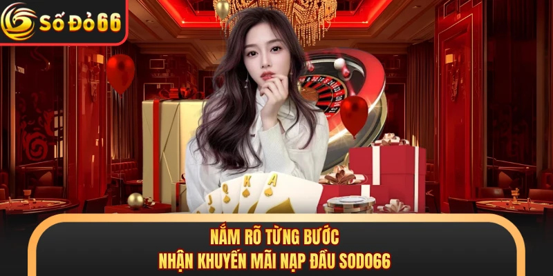 Nắm rõ từng bước nhận khuyến mãi nạp đầu SODO66