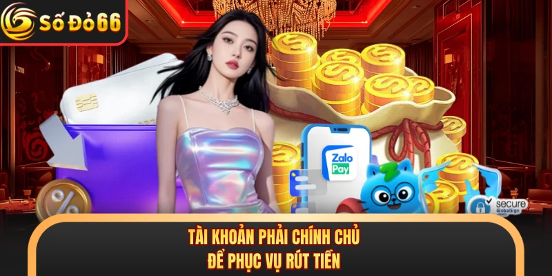 Tài khoản phải chính chủ để phục vụ rút tiền